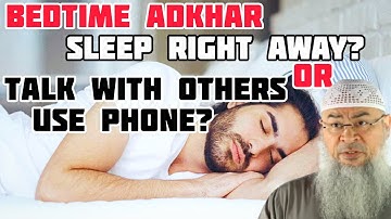 After saying bedtime adkhar do I sleep immediately or can I talk to others Use phone assim al hakeem