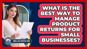 What Is The Best Way To Manage Product Returns For Small Businesses? - Small Biz Success Hub