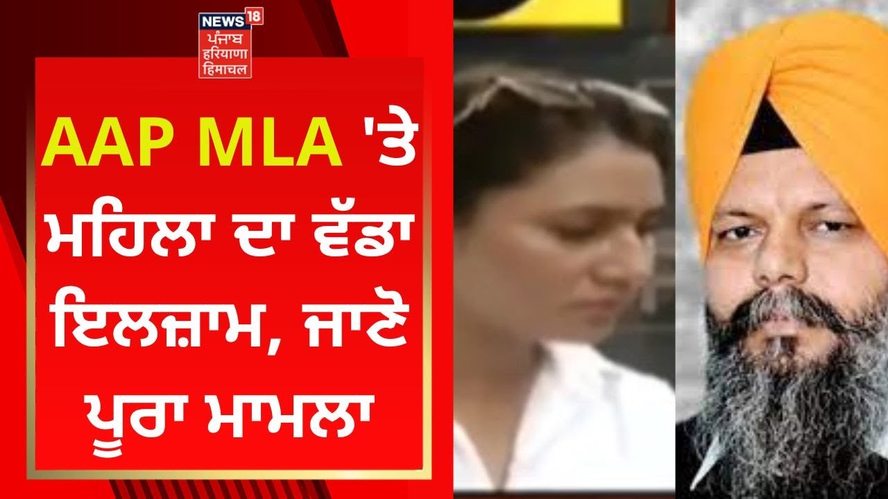 AAP MLA 'ਤੇ ਮਹਿਲਾ ਦਾ ਵੱਡਾ ਇਲਜ਼ਾਮ, ਜਾਣੋ ਪੂਰਾ ਮਾਮਲਾ | News18 Punjab - YouTube