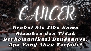 CANCER 💔 Reaksi Dia Jika Kamu Diamkan dan Tidak Berkomunikasi Dengannya, Apa Yang Akan Terjadi?