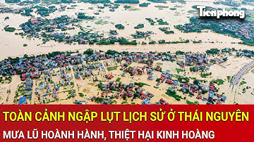 Toàn cảnh ngập lụt lịch sử chưa từng có ở Thái Nguyên: Mưa lũ hoành hành, thiệt hại kinh hoàng