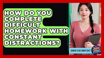 How Do You Complete Difficult Homework With Constant Distractions? - Junior Year Jumpstart