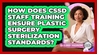 How Does CSSD Staff Training Ensure Plastic Surgery Sterilization Standards?