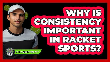 Why Is Consistency Important In Racket Sports?