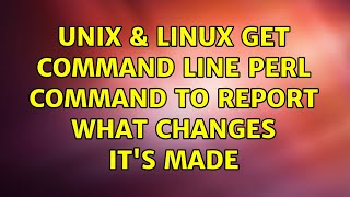 Unix & Linux: get command line perl command to report what changes it's made (2 Solutions!!)
