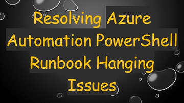 Resolving Azure Automation PowerShell Runbook Hanging Issues