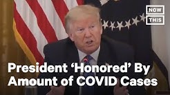 Trump Is 'Honored' By Country's Number Of COVID-19 Cases | NowThis