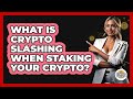 What Is Crypto Slashing When Staking Your Crypto? - CryptoBasics360.com