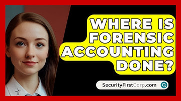 Where Is Forensic Accounting Done? - SecurityFirstCorp.com