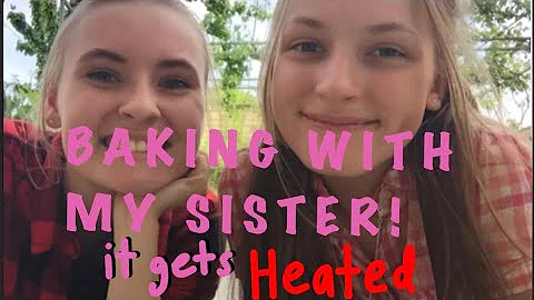 BAKING WITH MY SISTER BUT IT GETS HEATED!!!