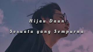 Hijau daun - sesuatu yang sempurna ( Slowed+Reverb+Lyrics )