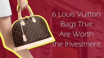 6 Louis Vuitton Bags That Are Worth the Investment