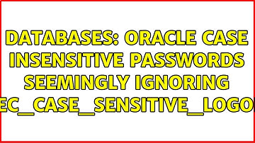 Databases: Oracle case insensitive passwords seemingly ignoring SEC_CASE_SENSITIVE_LOGON