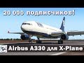 "Новая высота!" 20 000 подписчиков. Airbus А330 для X-Plane 11