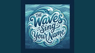 The Waves Sing Your Name