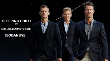 SLEEPING CHILD by Michael Learns To Rock Isobanuye