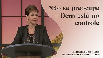 Não se preocupe – Deus está no controle | Joyce Meyer