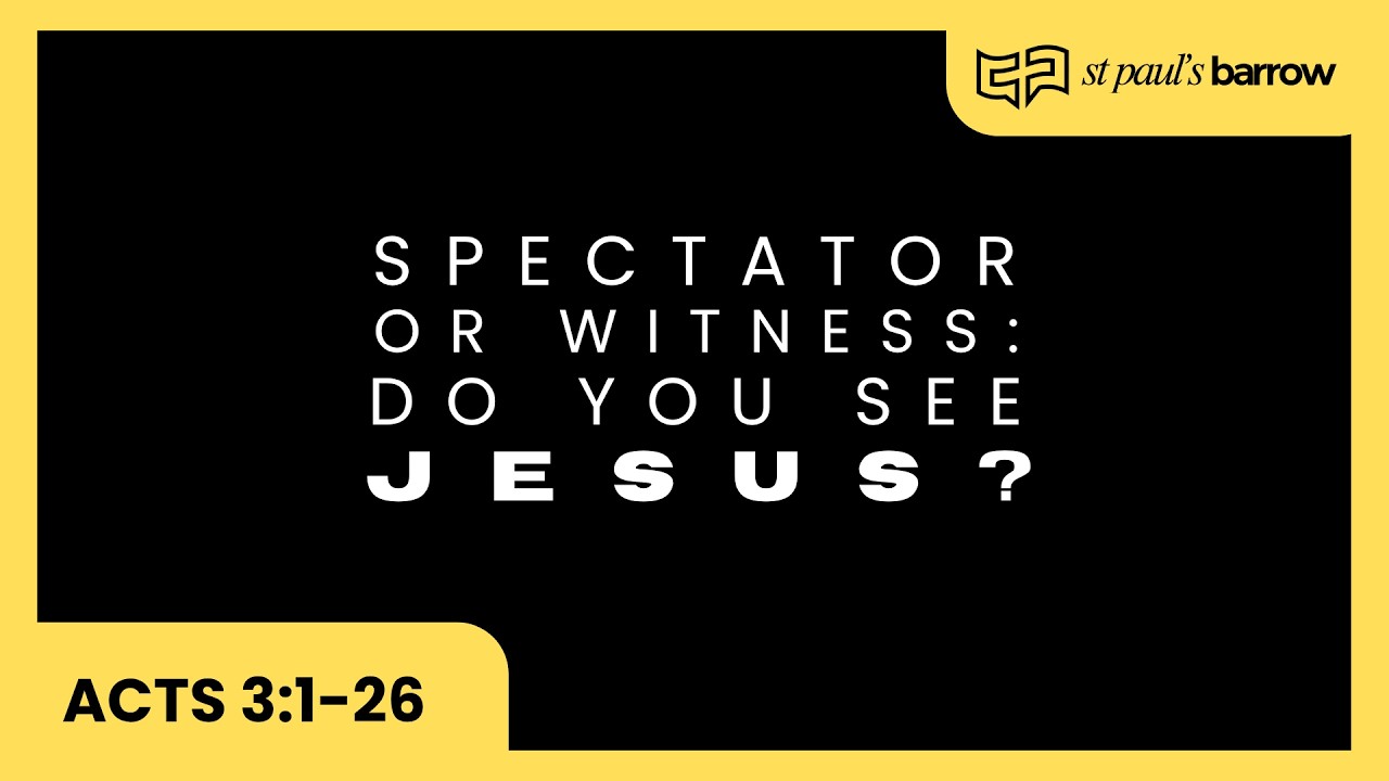 Spectator or Witness: Do you see Jesus? | Acts 3:1-26 (11/10/26)