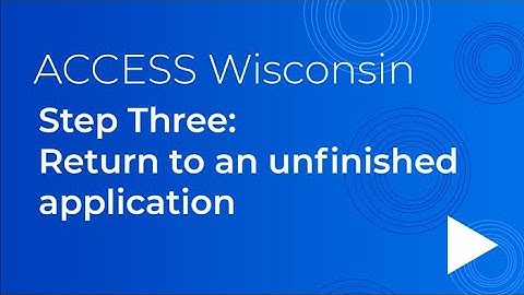 ACCESS Wisconsin - Tutorial Videos - Returning to an Unfinished Application