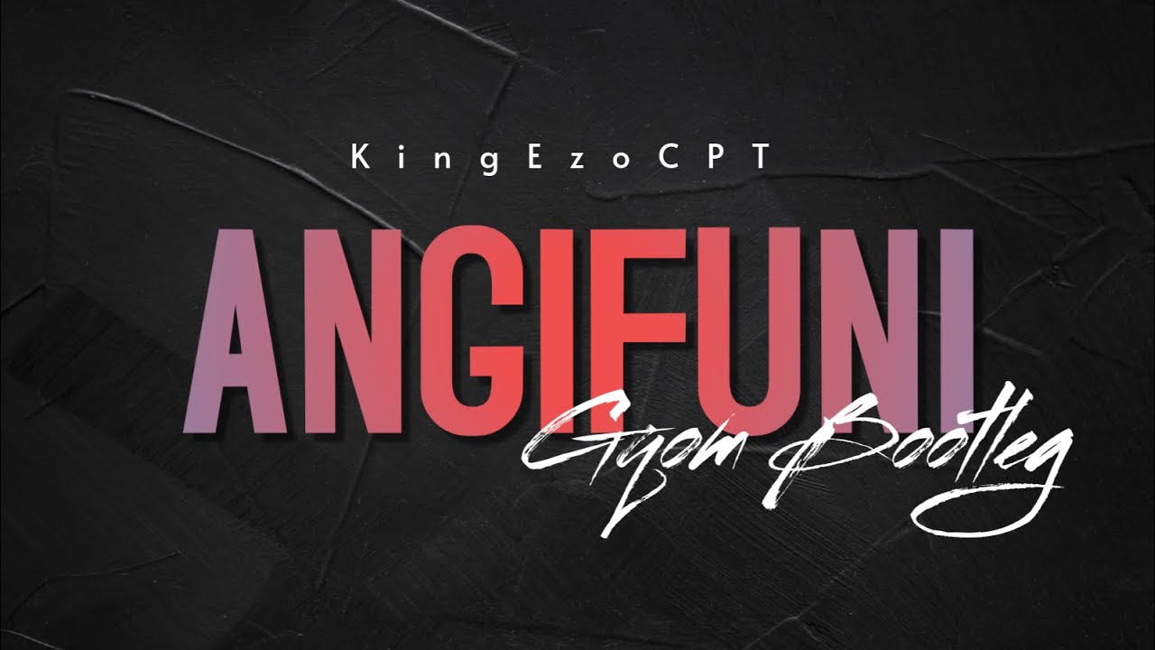 Angifuni - (Gqom Bootleg By KingEzoCPT)