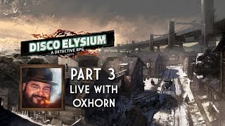 Disco Elysium Part 3 - Live with Oxhorn