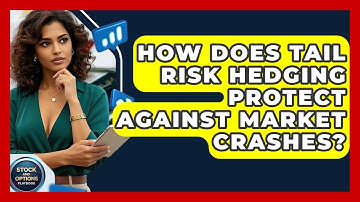 How Does Tail Risk Hedging Protect Against Market Crashes? - Stock and Options Playbook