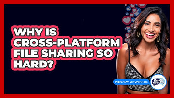 Why Is Cross-platform File Sharing So Hard? - Everyday-Networking