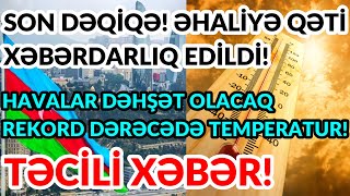 Son Dəqi̇qə Əhali̇yə Qəti̇ Xəbərdarliq Edi̇ldi̇ Havalar Dəhşət Olacaq Rekord Dərəcədə Temperatur