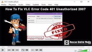 Quick & Fixes for VLC Error Code 401 Unauthorized 200 | Rescue Digital Media