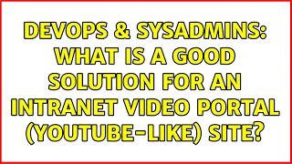 Celebrity DevOps & SysAdmins: What is a good solution for an intranet video portal (YouTube-like) site? Wealth