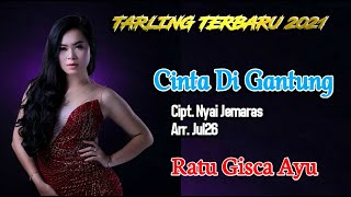 CINTA DI GANTUNG vocal RATU GISCA AYU cipt. NYAI JEMARAS tarling Terbaru 2021 full Lirik