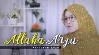 ALLAHA ARJU (Cover) Khanifah Khani | Lengkap Lirik