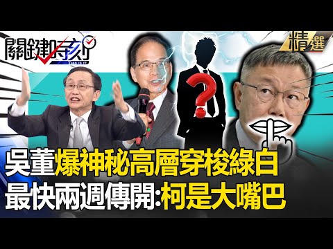 吳子嘉爆「神秘民進黨高層」穿梭綠白之間！最快兩周傳開因「柯文哲藏不住秘密」驚呆寶傑 -【關鍵時刻】劉寶傑