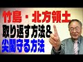 第50回 竹島・北方領土を取り返す&尖閣を守る方法