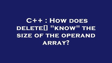 C++ : How does delete[] "know" the size of the operand array?