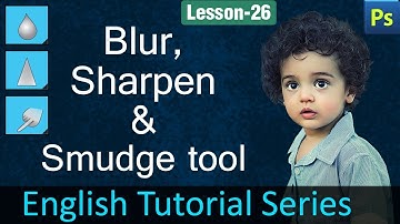 Blur, Sharpen and Smudge tool in Photoshop (Lesson 26)
