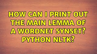 How can I print out the main lemma of a WordNet synset Python NLTK (2 Solutions!!)