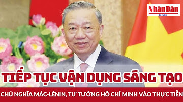Tiếp tục vận dụng sáng tạo chủ nghĩa Mác-Lênin, tư tưởng Hồ Chí Minh vào thực tiễn | Báo Nhân Dân