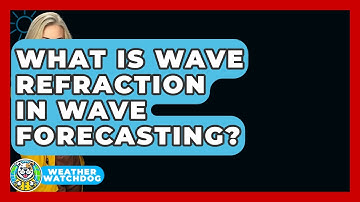 What Is Wave Refraction In Wave Forecasting? - Weather Watchdog