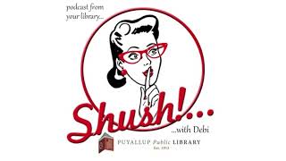 Shush! with Debi - Puyallup Library Podcast Episode 44