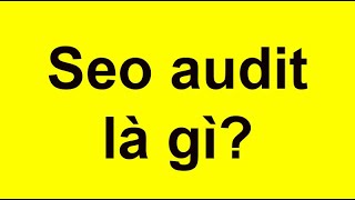 Seo audit là gì Cách để có chiến lược seo audit hiệu quả