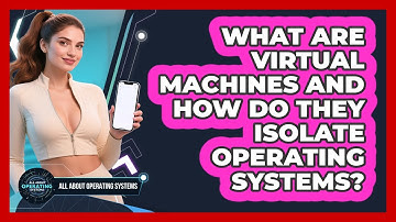 What Are Virtual Machines And How Do They Isolate Operating Systems? - All About Operating Systems