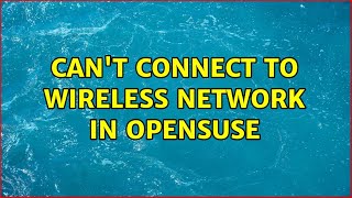 Can't connect to wireless network in openSUSE (2 Solutions!!)