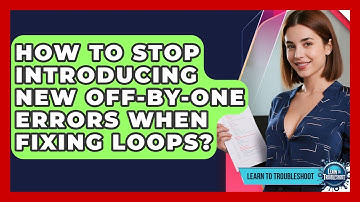 How To Stop Introducing New Off-by-one Errors When Fixing Loops? - Learn To Troubleshoot