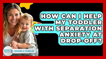 How Can I Help My Toddler With Separation Anxiety At Drop-off? - Raising A Toddler