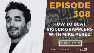 Chewjitsu Podcast #308 - How To Beat Bigger Grapplers With Mike Perez