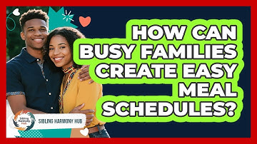 How Can Busy Families Create Easy Meal Schedules? - Sibling Harmony Hub
