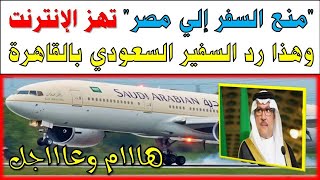 عاجل جداً سفير المملكة العربية السعودية في القاهرة يكشف حقيقة منع السفر إلى مصر