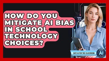 How Do You Mitigate AI Bias In School Technology Choices? - Safe AI for The Classroom