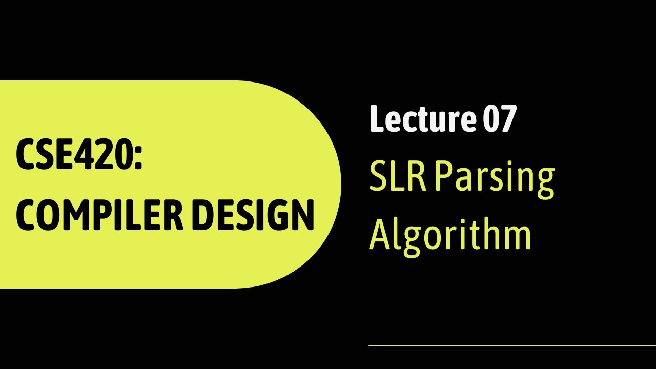 Lecture 07: SLR Parsing Algorithm | CSE420: Compiler Design